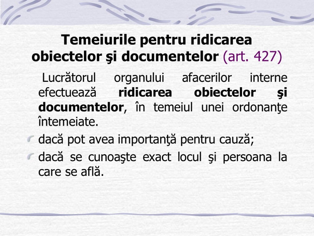 Temeiurile pentru ridicarea obiectelor şi documentelor (art. 427) Lucrătorul organului afacerilor interne efectuează ridicarea